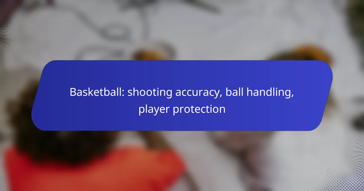 Basketball: shooting accuracy, ball handling, player protection
