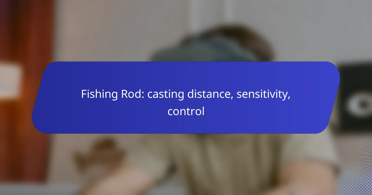 Fishing Rod: casting distance, sensitivity, control