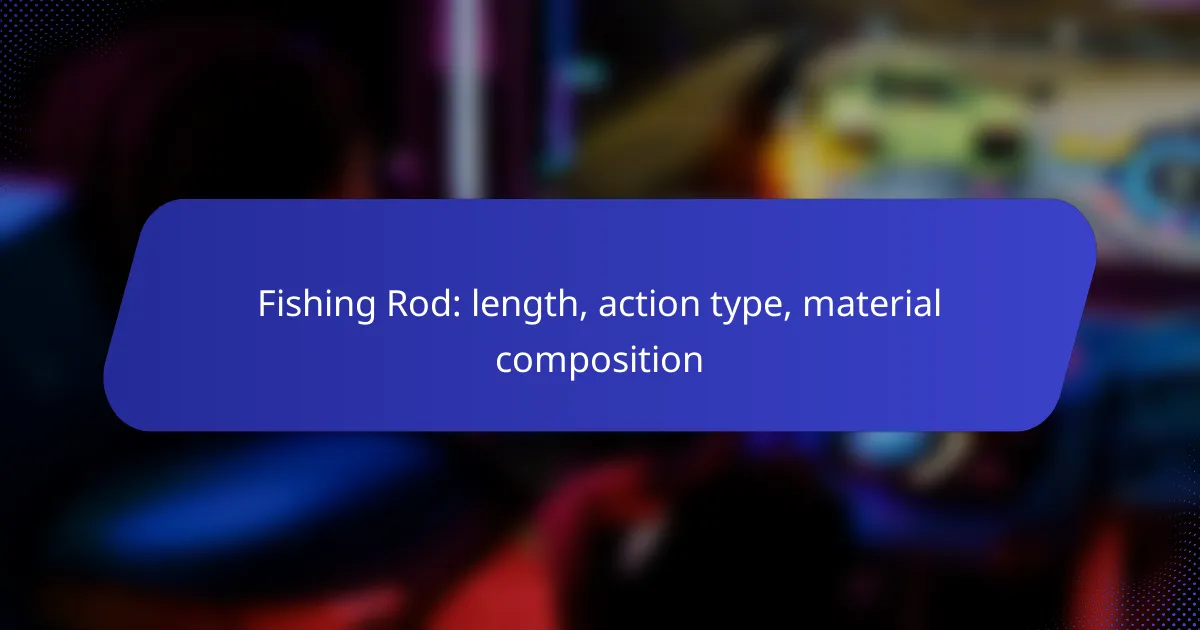 Fishing Rod: length, action type, material composition