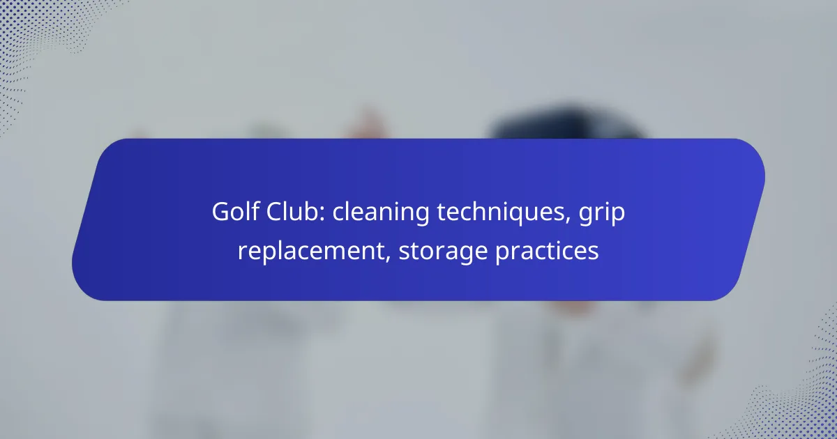 Golf Club: cleaning techniques, grip replacement, storage practices