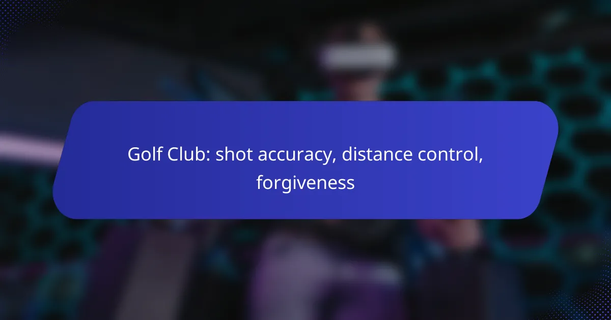Golf Club: shot accuracy, distance control, forgiveness