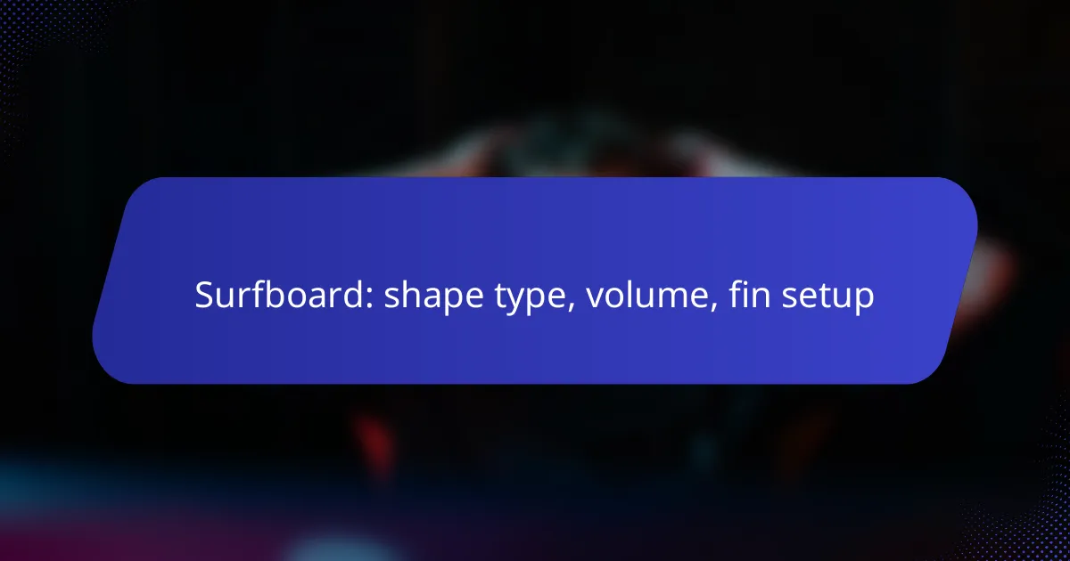 Surfboard: shape type, volume, fin setup