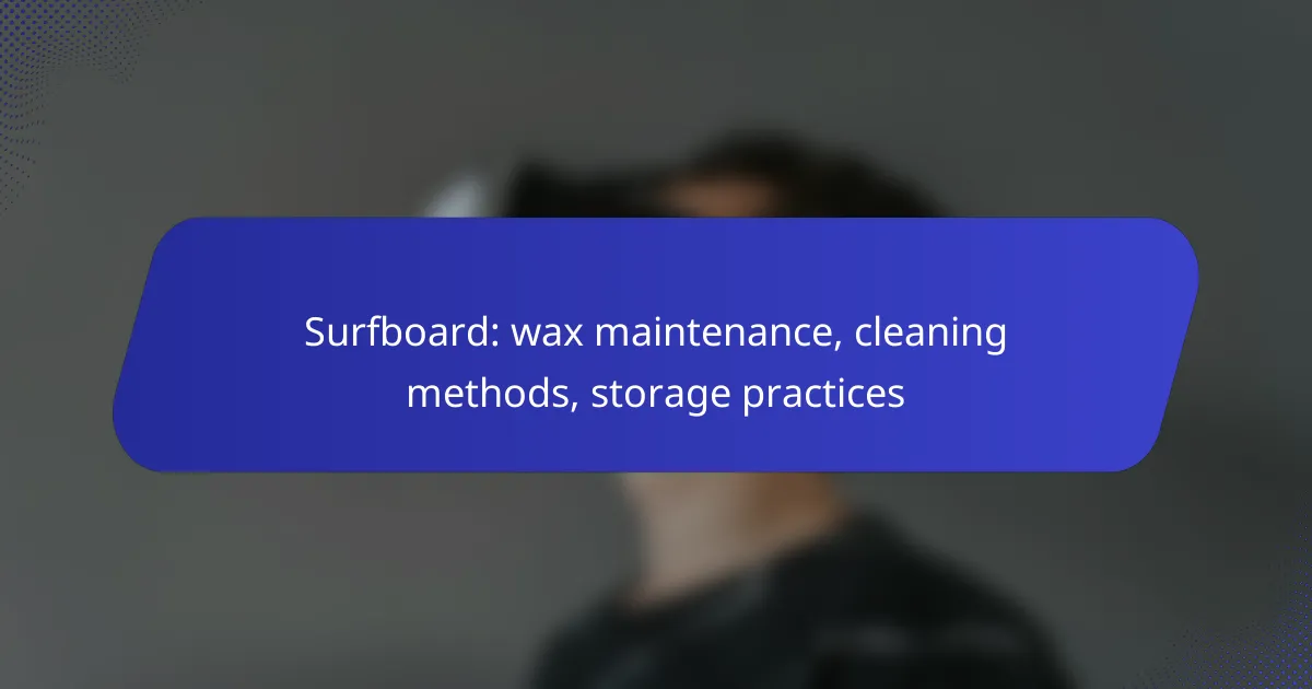 Surfboard: wax maintenance, cleaning methods, storage practices