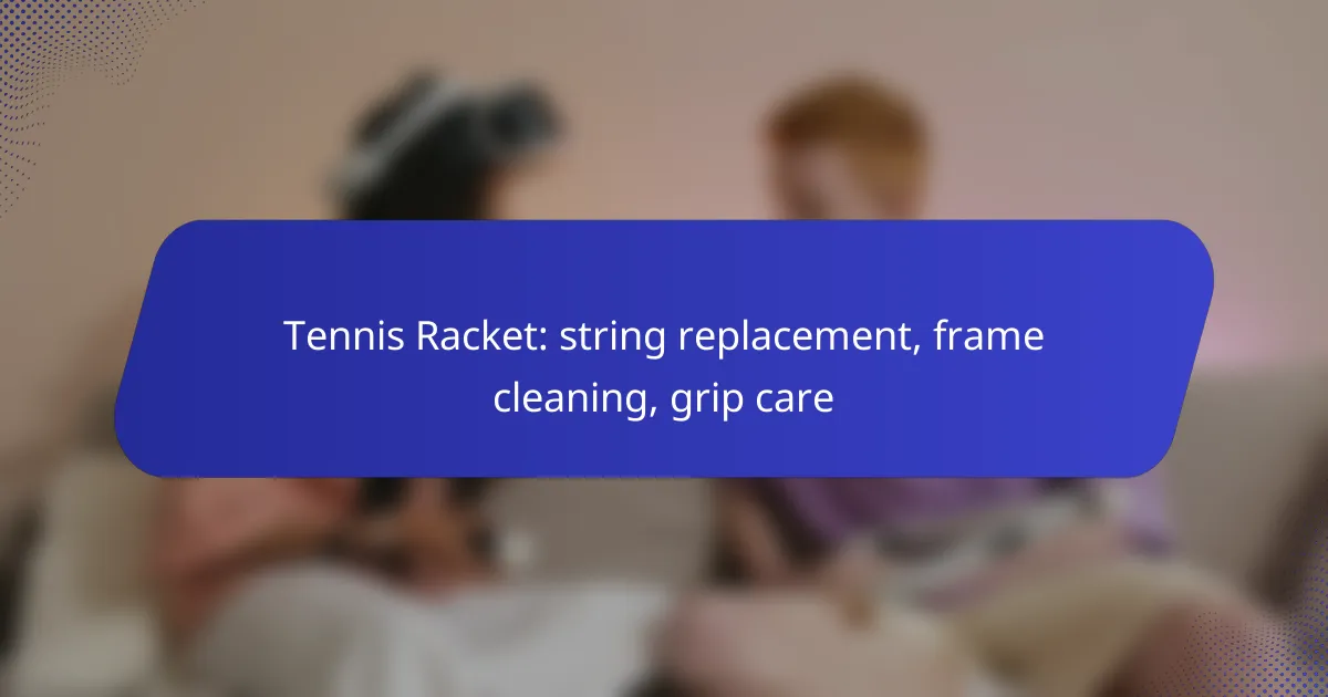 Tennis Racket: string replacement, frame cleaning, grip care