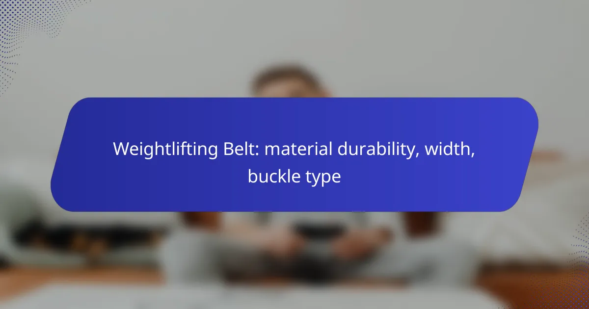 Weightlifting Belt: material durability, width, buckle type