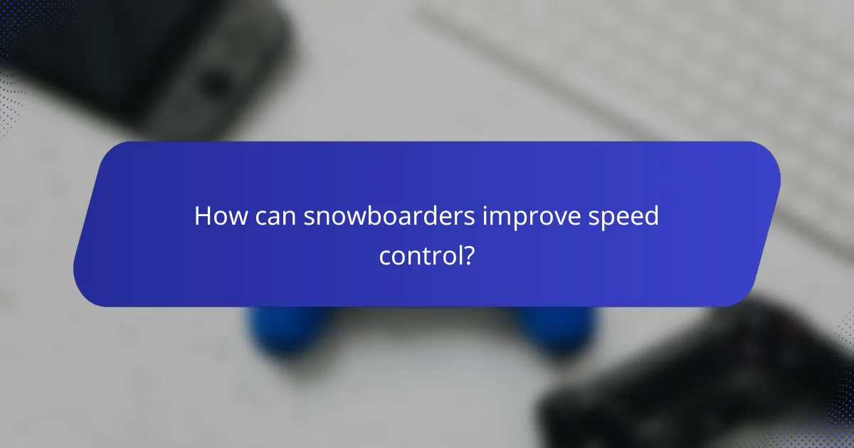 How can snowboarders improve speed control?