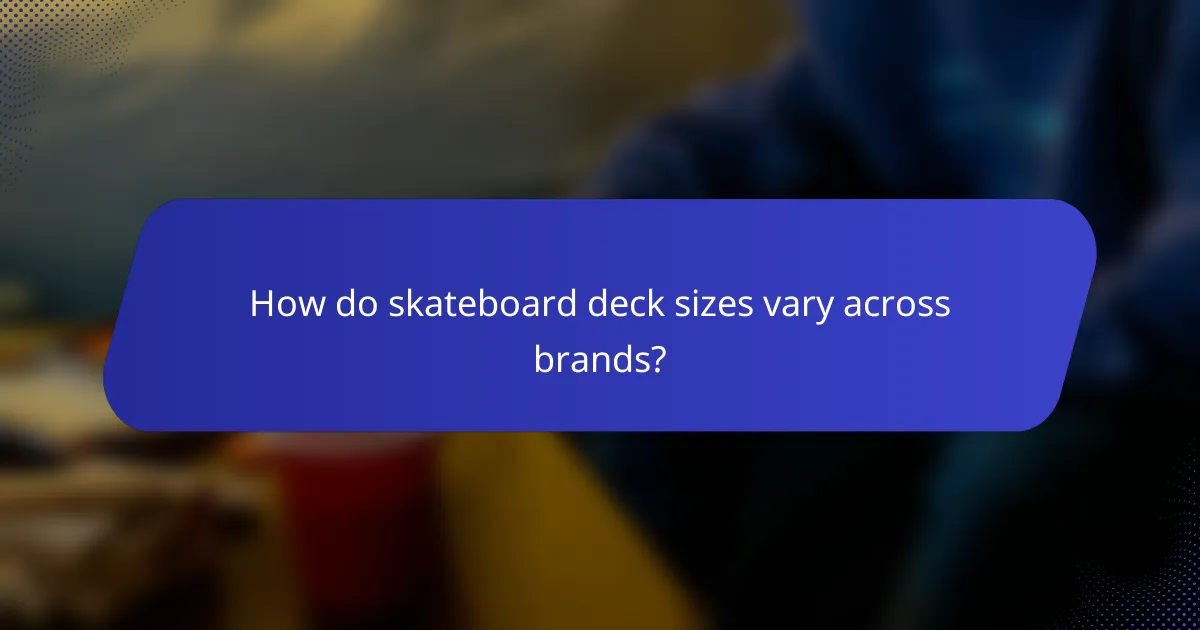 How do skateboard deck sizes vary across brands?