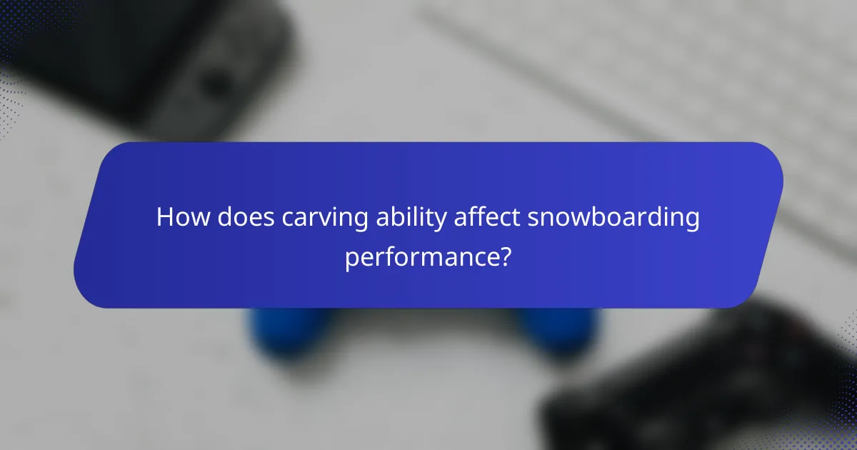 How does carving ability affect snowboarding performance?