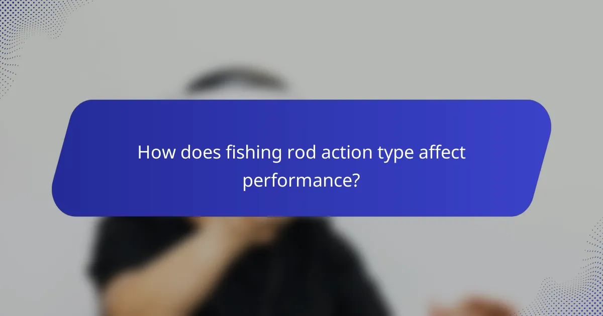 How does fishing rod action type affect performance?
