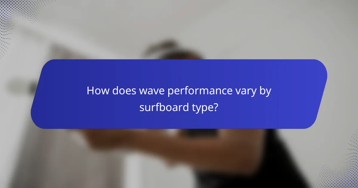 How does wave performance vary by surfboard type?