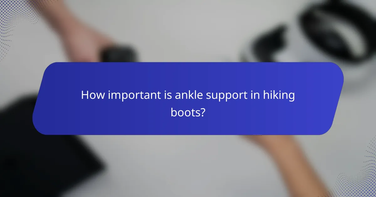 How important is ankle support in hiking boots?