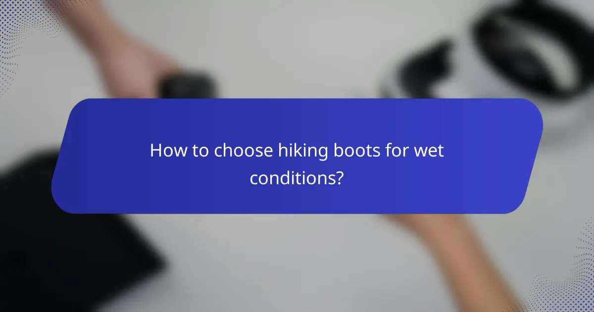 How to choose hiking boots for wet conditions?