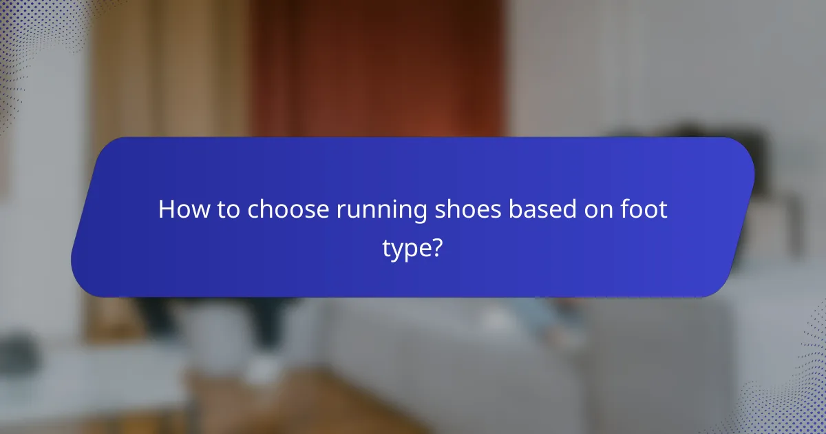 How to choose running shoes based on foot type?