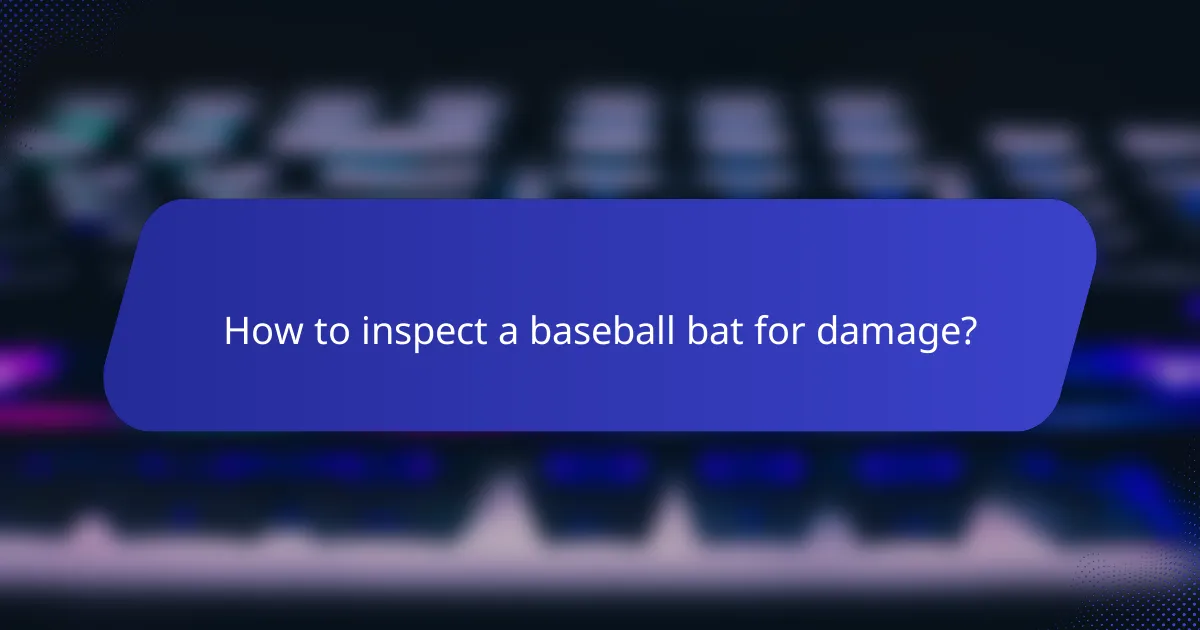 How to inspect a baseball bat for damage?
