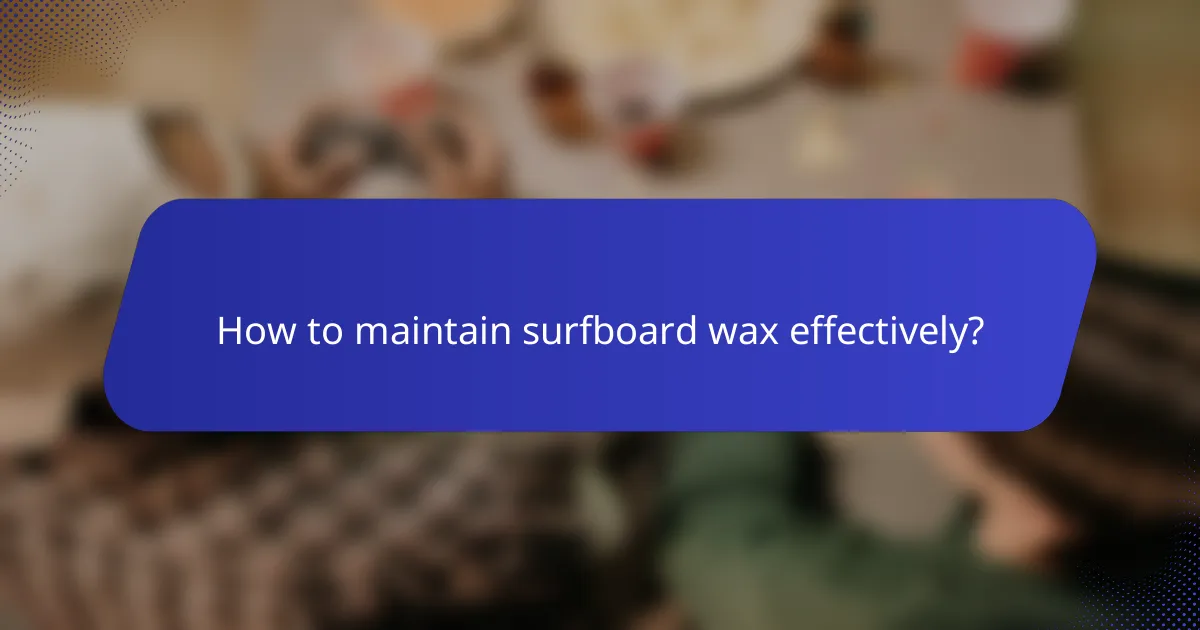 How to maintain surfboard wax effectively?