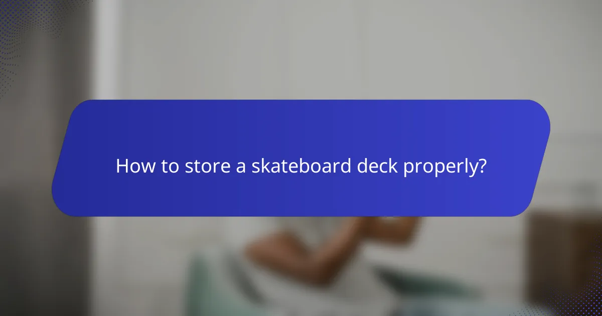 How to store a skateboard deck properly?