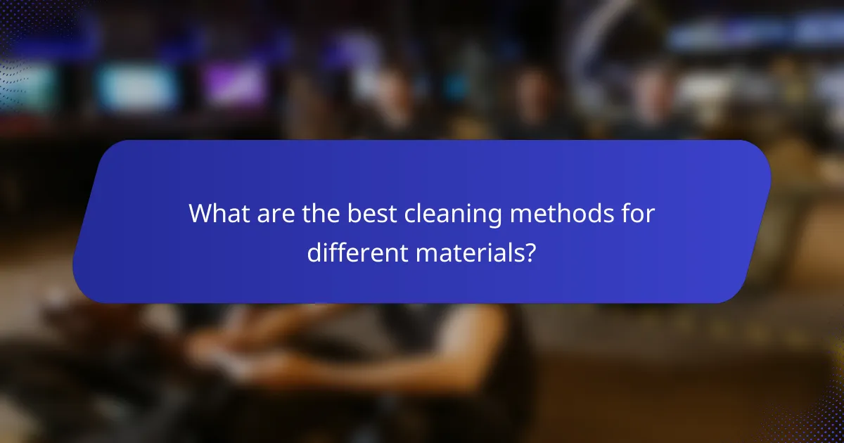 What are the best cleaning methods for different materials?