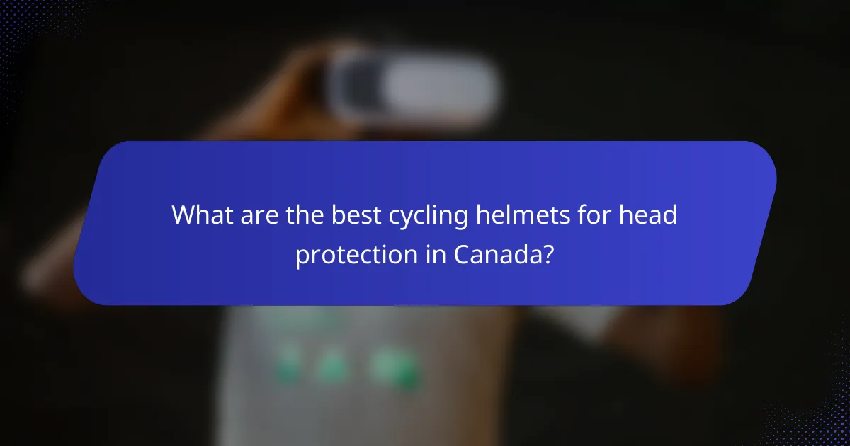 What are the best cycling helmets for head protection in Canada?