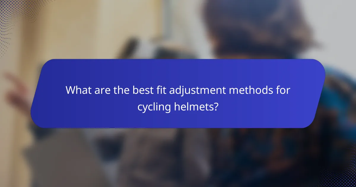 What are the best fit adjustment methods for cycling helmets?