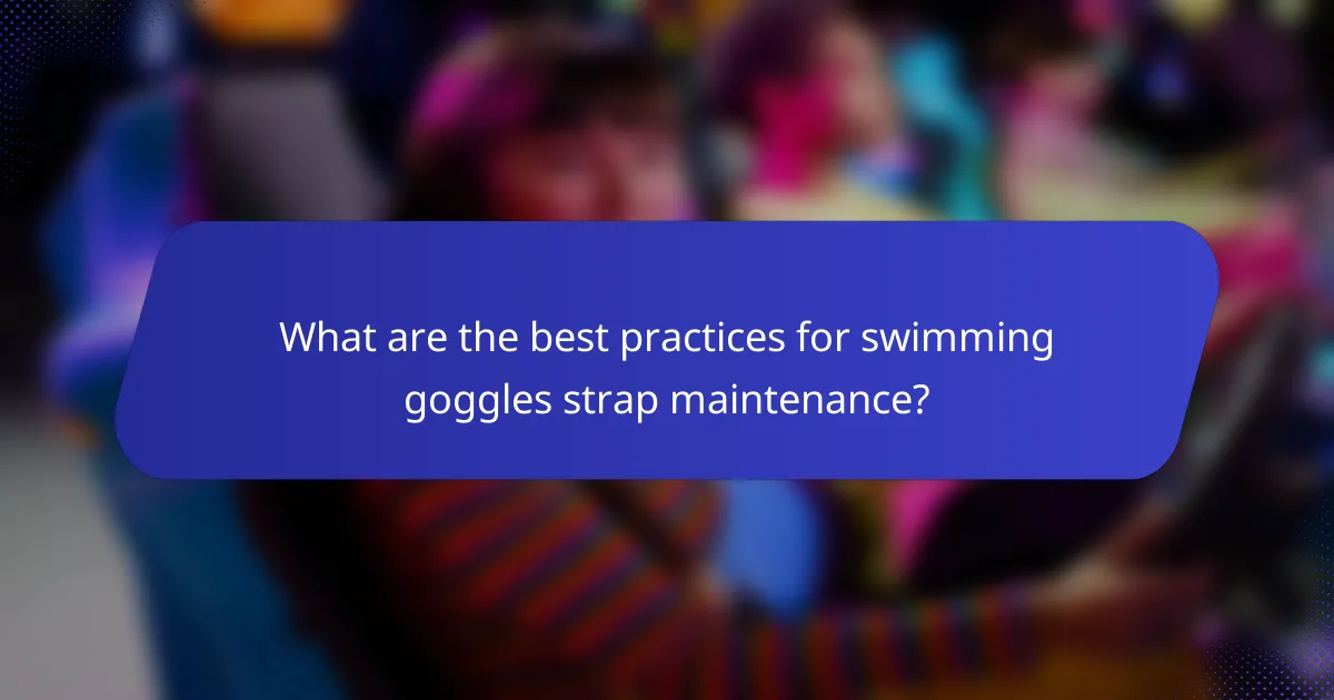 What are the best practices for swimming goggles strap maintenance?