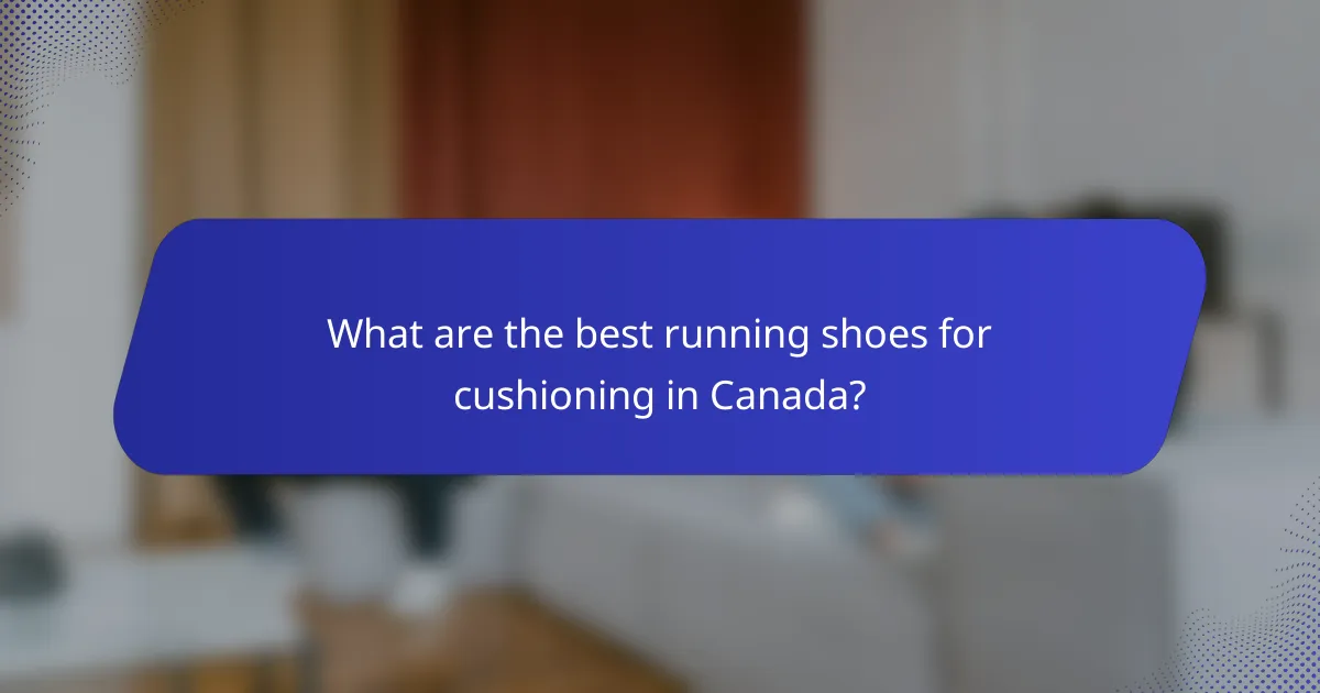 What are the best running shoes for cushioning in Canada?