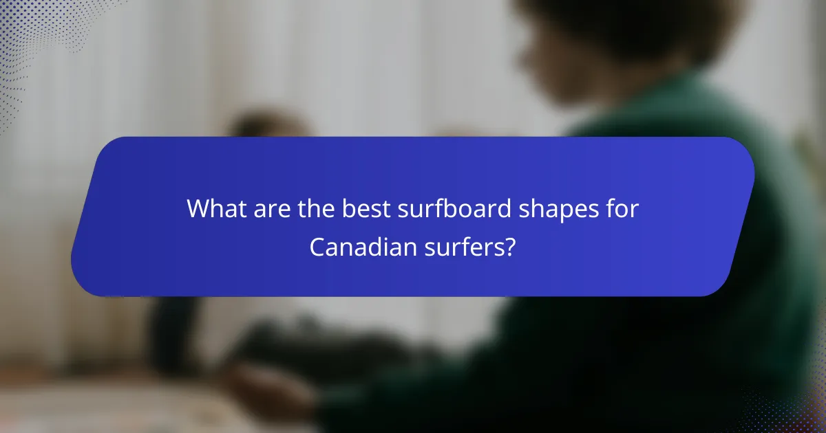 What are the best surfboard shapes for Canadian surfers?