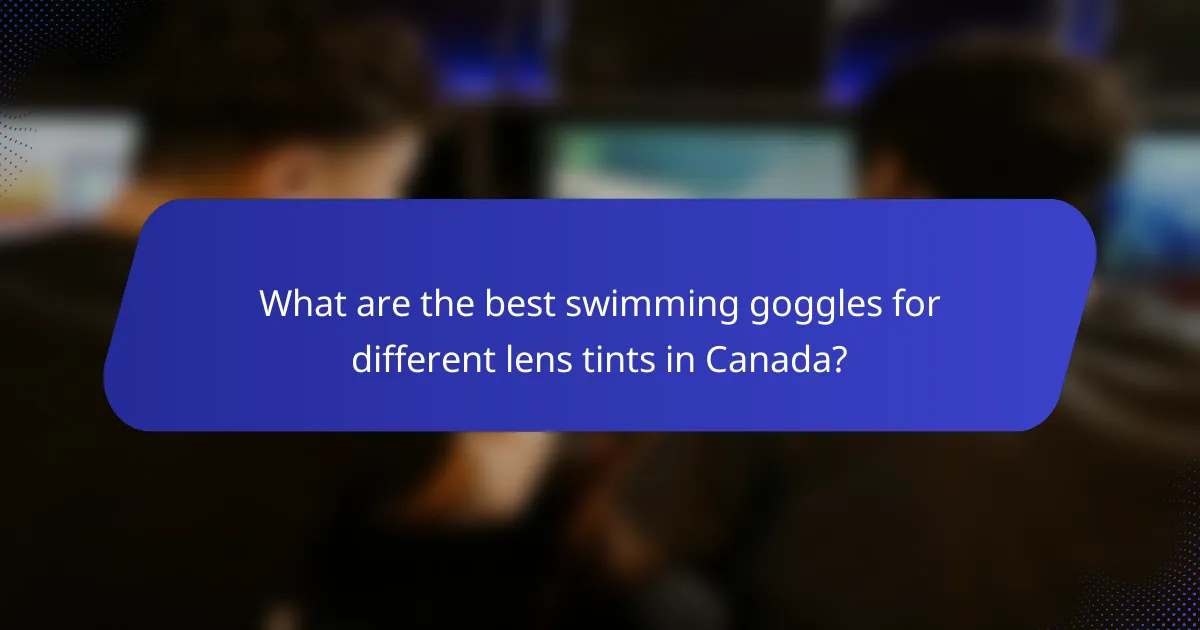 What are the best swimming goggles for different lens tints in Canada?