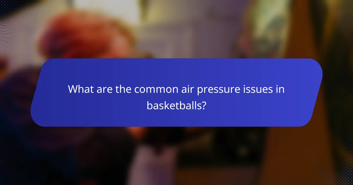 What are the common air pressure issues in basketballs?