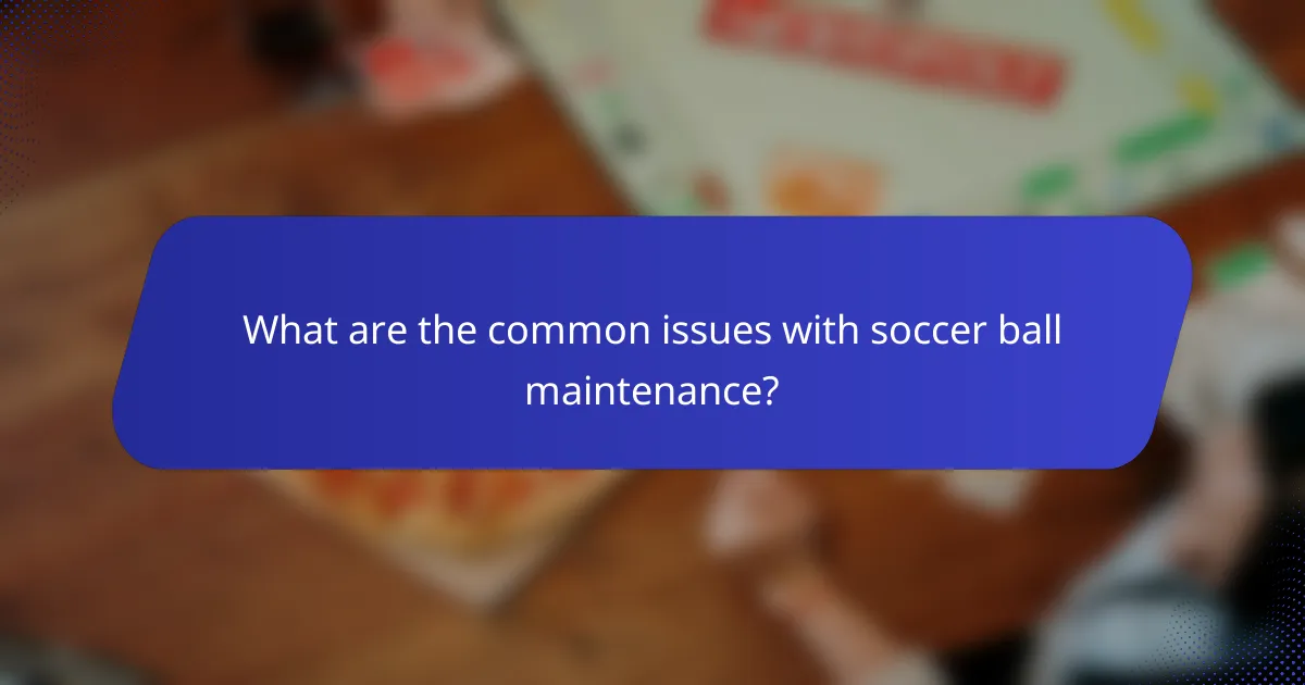 What are the common issues with soccer ball maintenance?