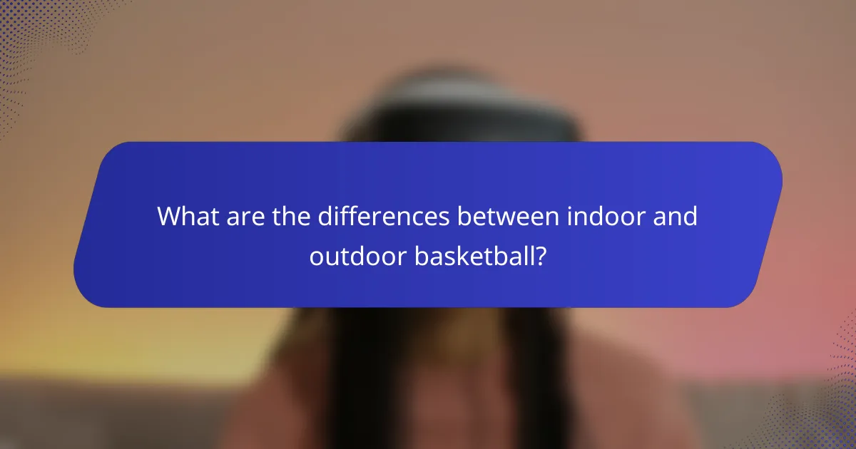 What are the differences between indoor and outdoor basketball?