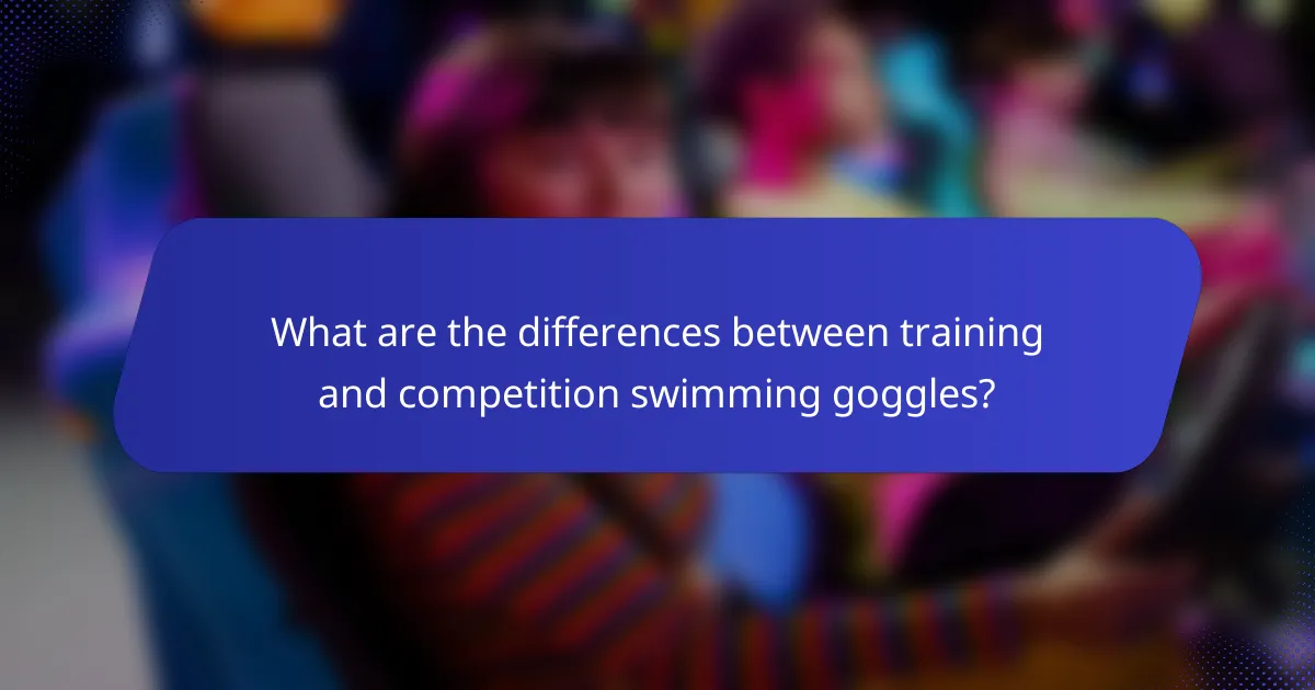 What are the differences between training and competition swimming goggles?