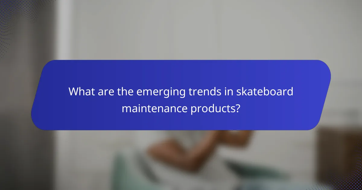 What are the emerging trends in skateboard maintenance products?