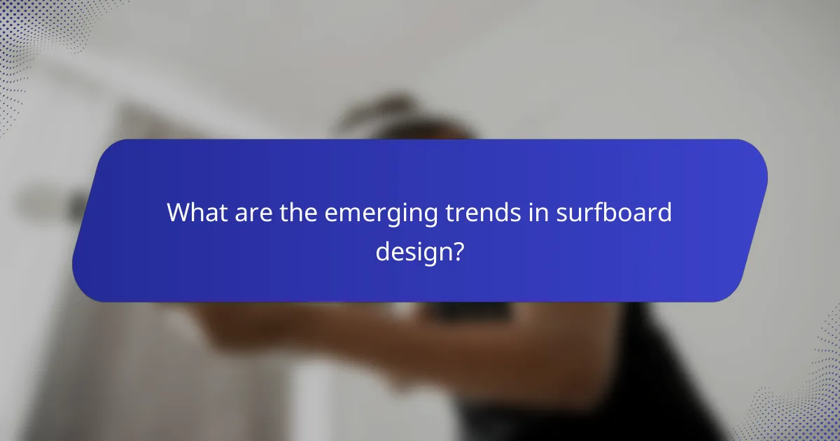 What are the emerging trends in surfboard design?
