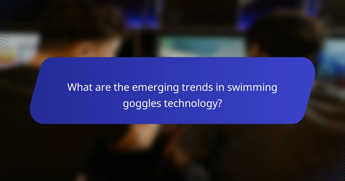 What are the emerging trends in swimming goggles technology?