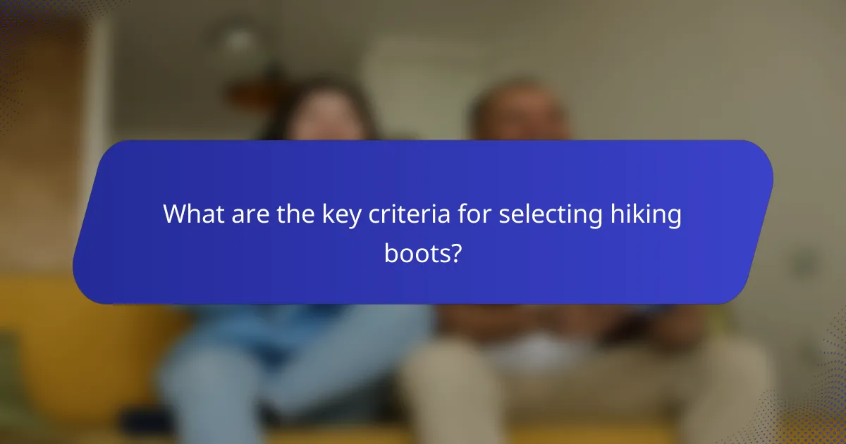 What are the key criteria for selecting hiking boots?