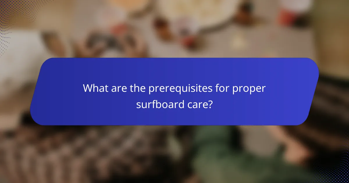 What are the prerequisites for proper surfboard care?