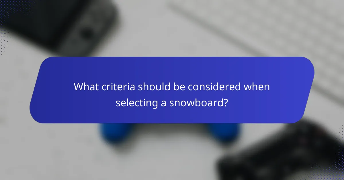 What criteria should be considered when selecting a snowboard?