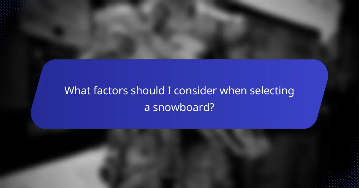 What factors should I consider when selecting a snowboard?