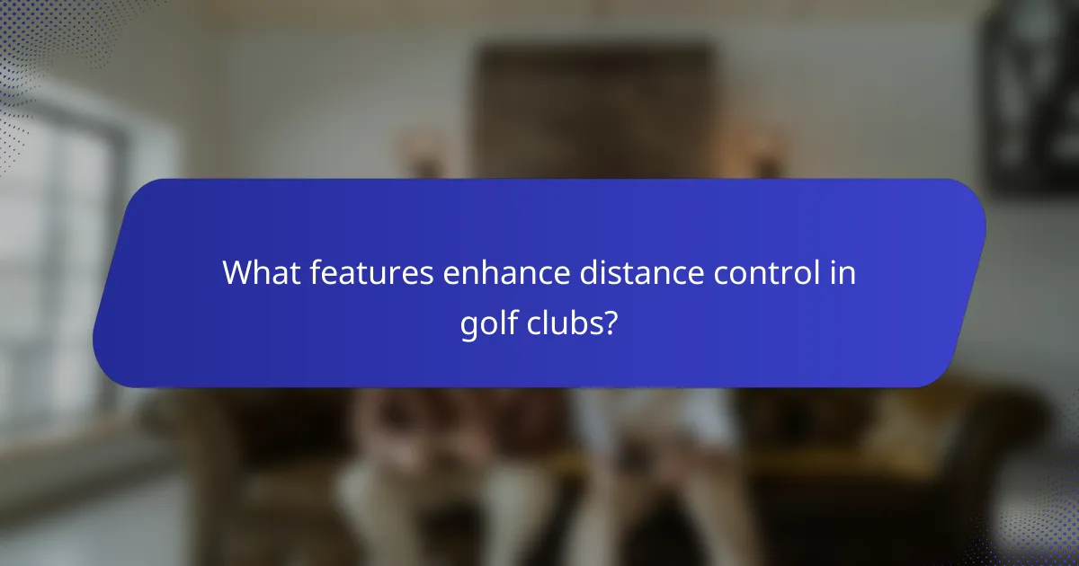 What features enhance distance control in golf clubs?