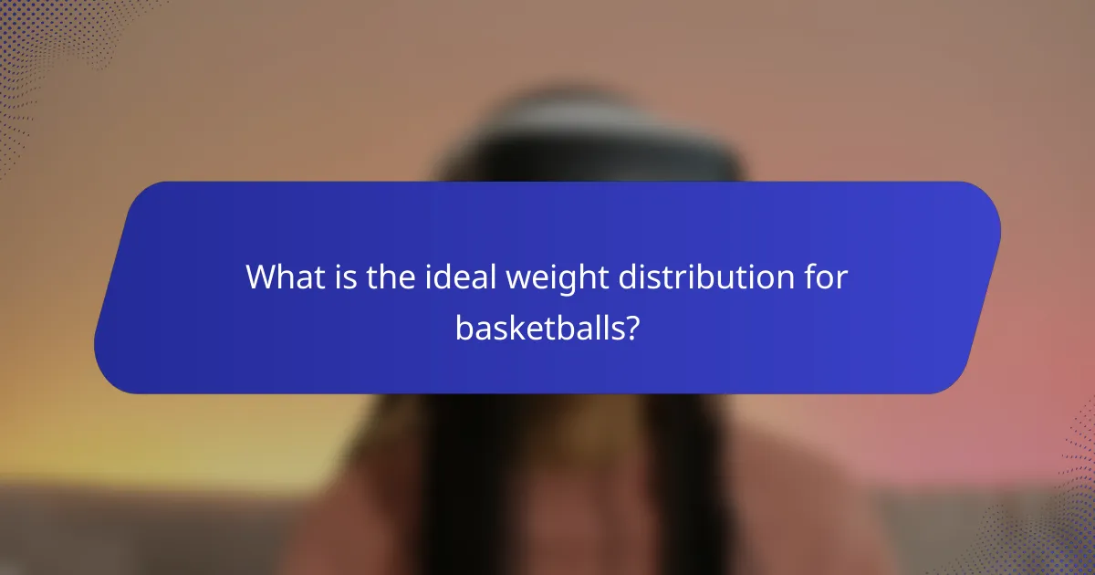 What is the ideal weight distribution for basketballs?