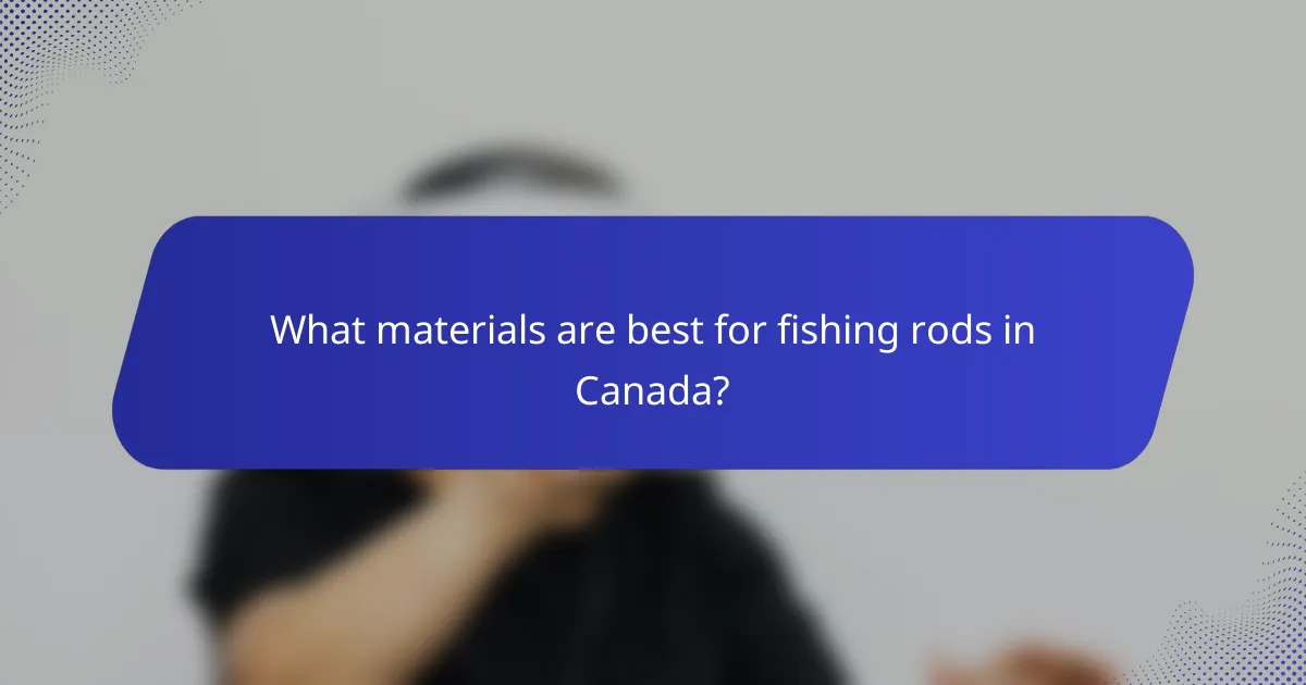What materials are best for fishing rods in Canada?
