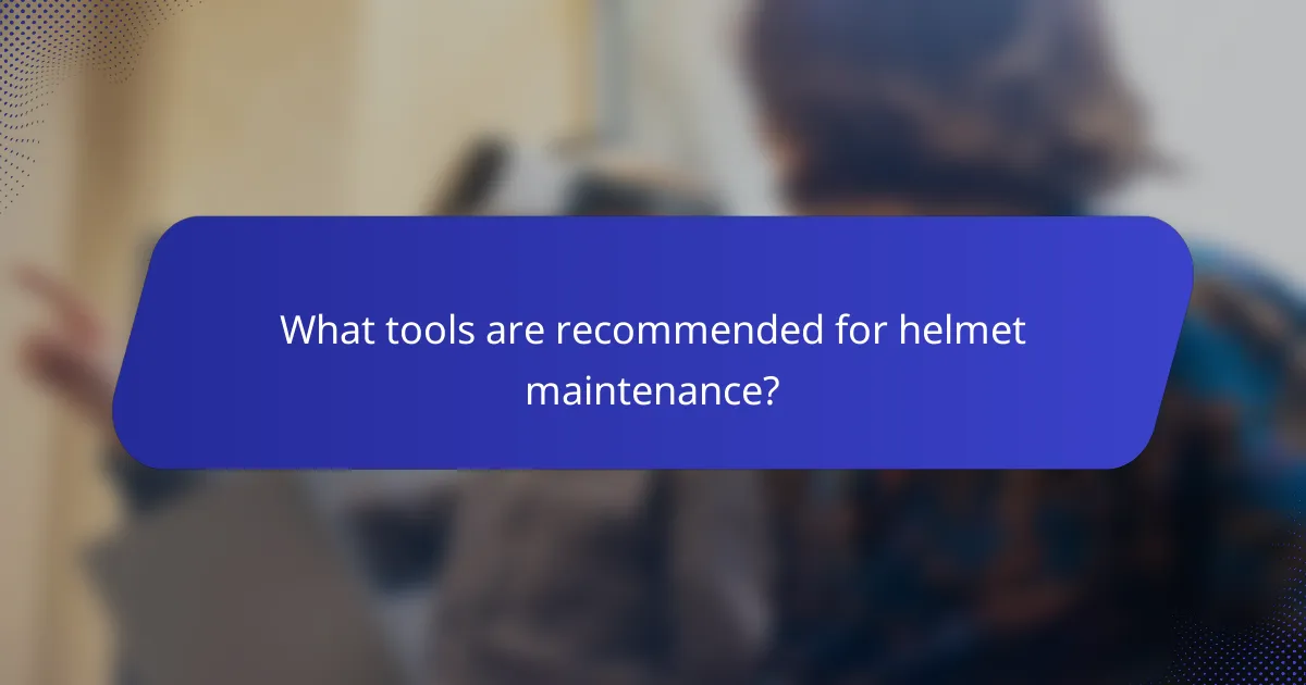 What tools are recommended for helmet maintenance?