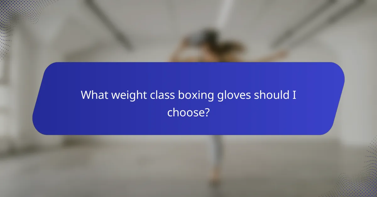 What weight class boxing gloves should I choose?